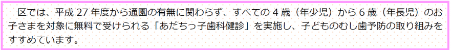 平成27年度から通園の有無に関わらず、すべての４歳から６歳のお子さまを対象に無料の歯科健診を実施しています