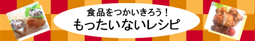 食品をつかいきろう！もったいないレシピ