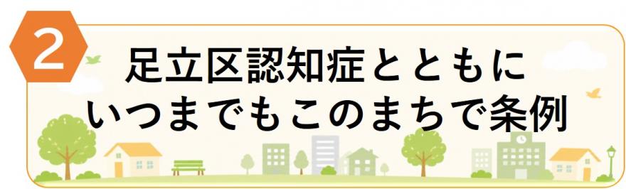2「足立区認知症とともにいつまでもこのまちで条例」