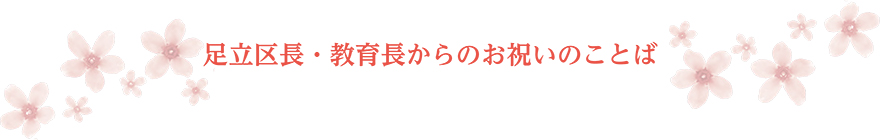 足立区長・教育長からのお祝いの言葉