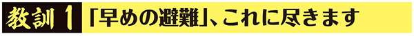 教訓1「早めの避難」、これに尽きます