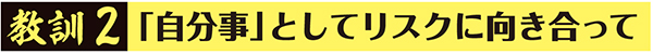 教訓2「自分事」としてリスクに向き合って