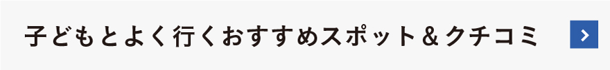 子どもとよく行くおすすめスポット＆クチコミ