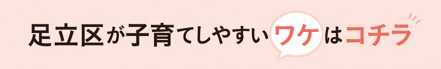 足立区が子育てしやすいワケはこちら