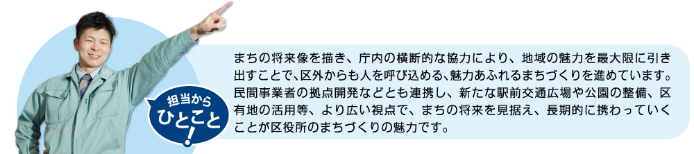 地域の魅力を最大限に引き出すことで、区外からも人を呼び込める、魅力あふれるまちづくりを進めています。